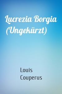 Lucrezia Borgia (Ungekürzt)