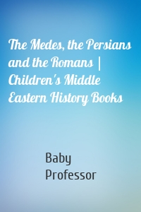 The Medes, the Persians and the Romans | Children's Middle Eastern History Books