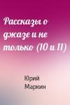 Юрий Маркин - Рассказы о джазе и не только (10 и 11)