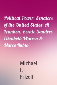 Political Power: Senators of the United States: Al Franken, Bernie Sanders, Elizabeth Warren & Marco Rubio