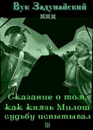 Обложка книги «Сказание о том, как князь Милош судьбу испытывал» — Вук Задунайский