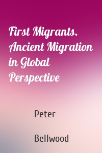 First Migrants. Ancient Migration in Global Perspective