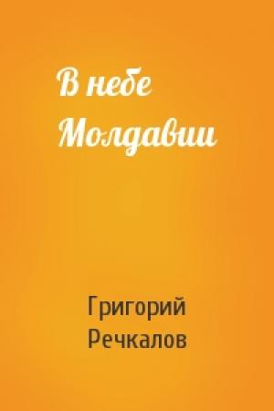 Обложка книги «В небе Молдавии» — Григорий Речкалов