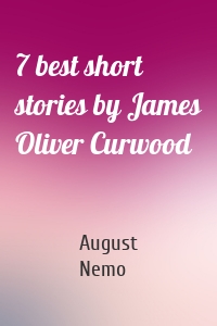 7 best short stories by James Oliver Curwood