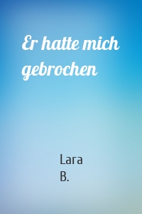 Er hatte mich gebrochen