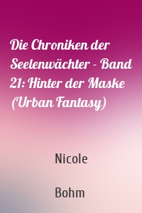 Die Chroniken der Seelenwächter - Band 21: Hinter der Maske (Urban Fantasy)