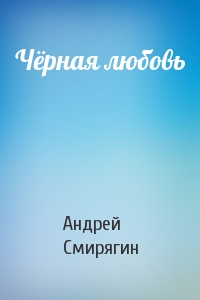 Андрей Смирягин - Чёрная любовь