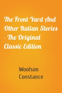 The Front Yard And Other Italian Stories - The Original Classic Edition