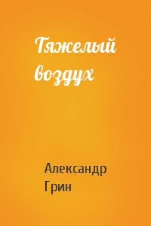 Обложка книги «Тяжелый воздух» — Александр Грин