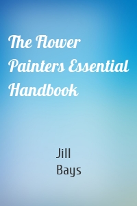 The Flower Painters Essential Handbook