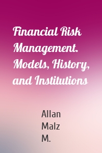 Financial Risk Management. Models, History, and Institutions