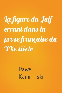 La figure du Juif errant dans la prose française du XXe siècle