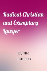 Radical Christian and Exemplary Lawyer