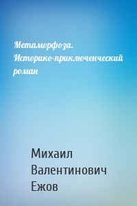 Метаморфоза. Историко-приключенческий роман