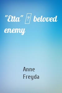 "Etta" ‒ beloved enemy