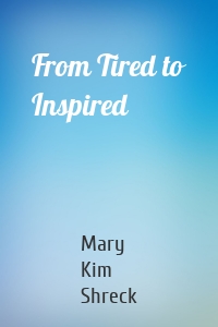 From Tired to Inspired