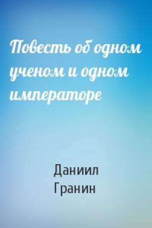Обложка книги «Повесть об одном ученом и одном императоре» — Даниил Гранин