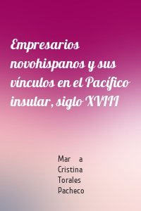 Empresarios novohispanos y sus vínculos en el Pacífico insular, siglo XVIII