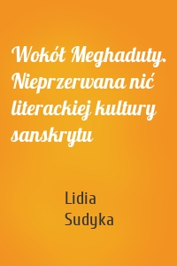 Wokół Meghaduty. Nieprzerwana nić literackiej kultury sanskrytu