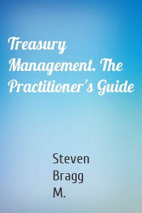 Treasury Management. The Practitioner's Guide