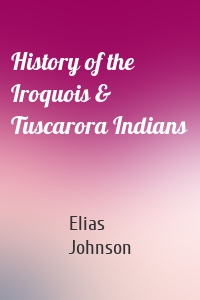 History of the Iroquois & Tuscarora Indians