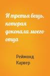 Реймонд Карвер - И третья вещь, которая доконала моего отца