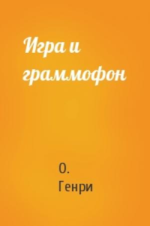 Обложка книги «Игра и граммофон» — О. Генри