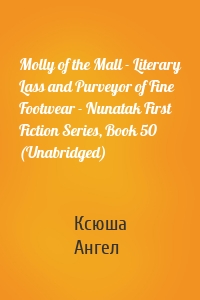 Molly of the Mall - Literary Lass and Purveyor of Fine Footwear - Nunatak First Fiction Series, Book 50 (Unabridged)