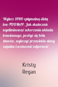 Wylecz SIBO optymalną dietą low-FODMAP. Jak skutecznie wyeliminować schorzenia układu trawiennego, pozbyć się bólu stawów, wyleczyć przewlekłe stany zapalne i wzmocnić odporność