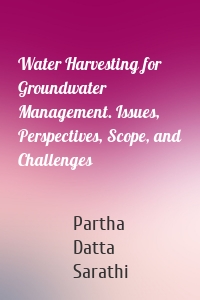 Water Harvesting for Groundwater Management. Issues, Perspectives, Scope, and Challenges