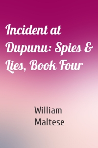 Incident at Dupunu: Spies & Lies, Book Four