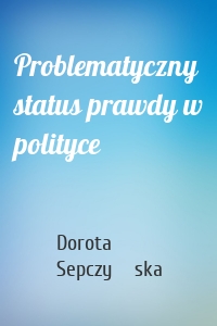 Problematyczny status prawdy w polityce