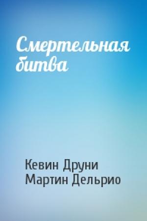 Обложка книги «Смертельная битва» — Кевин Друни, Мартин Дельрио