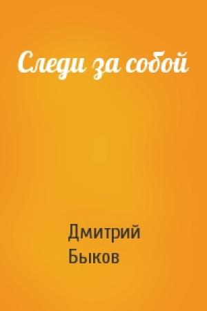 Обложка книги «Следи за собой» — Дмитрий Быков