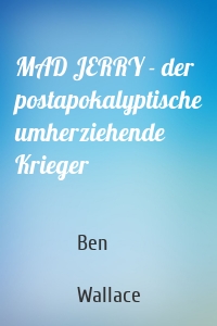 MAD JERRY - der postapokalyptische umherziehende Krieger