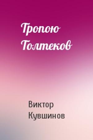 Обложка книги «Тропою Толтеков» — Виктор Кувшинов