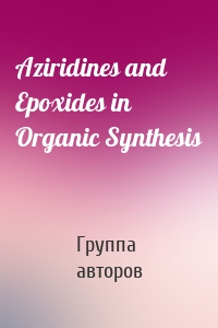 Aziridines and Epoxides in Organic Synthesis