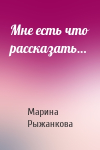 Мне есть что рассказать…