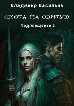 Обложка книги «Охота на святую. Подплащерье 2» — Владимир Васильев