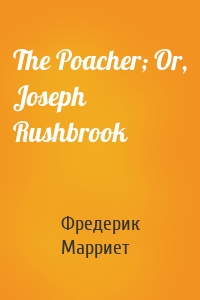 The Poacher; Or, Joseph Rushbrook