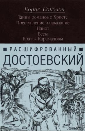 Обложка книги «Расшифрованный Достоевский. Тайны романов о Христе. Преступление и наказание. Идиот. Бесы. Братья Карамазовы.» — Борис Соколов