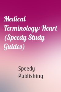 Medical Terminology: Heart (Speedy Study Guides)