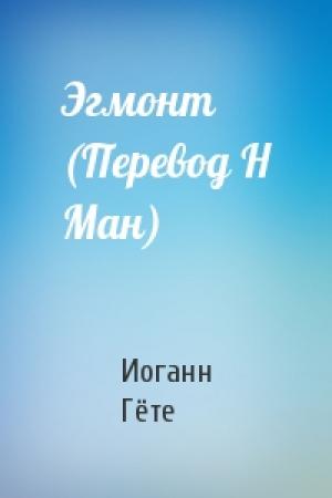 Обложка книги «Эгмонт (Перевод Н Ман)» — Иоганн Вольфганг Гёте