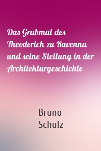 Das Grabmal des Theoderich zu Ravenna und seine Stellung in der Architekturgeschichte