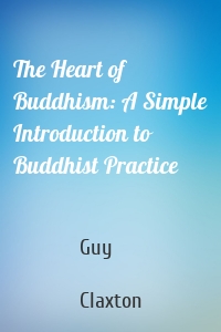 The Heart of Buddhism: A Simple Introduction to Buddhist Practice