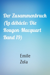 Der Zusammenbruch (La débâcle: Die Rougon-Macquart Band 19)