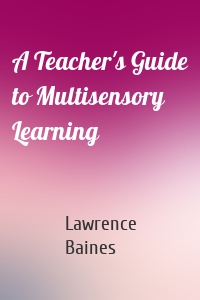 A Teacher's Guide to Multisensory Learning