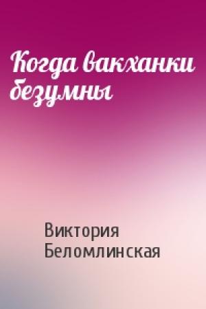 Обложка книги «Когда вакханки безумны» — Виктория Беломлинская