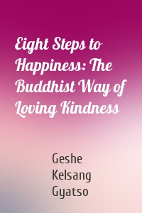 Eight Steps to Happiness: The Buddhist Way of Loving Kindness