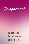 Владимир Кириллович Винниченко - На пристані
